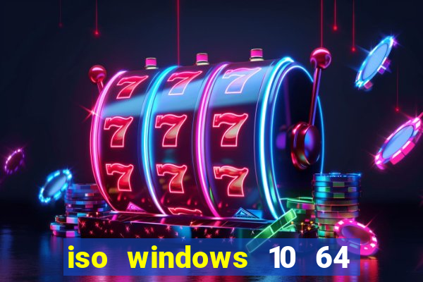 iso windows 10 64 bits download